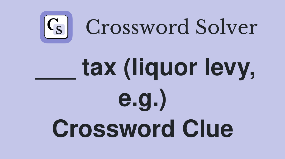 ___ tax (liquor levy, e.g.) Crossword Clue