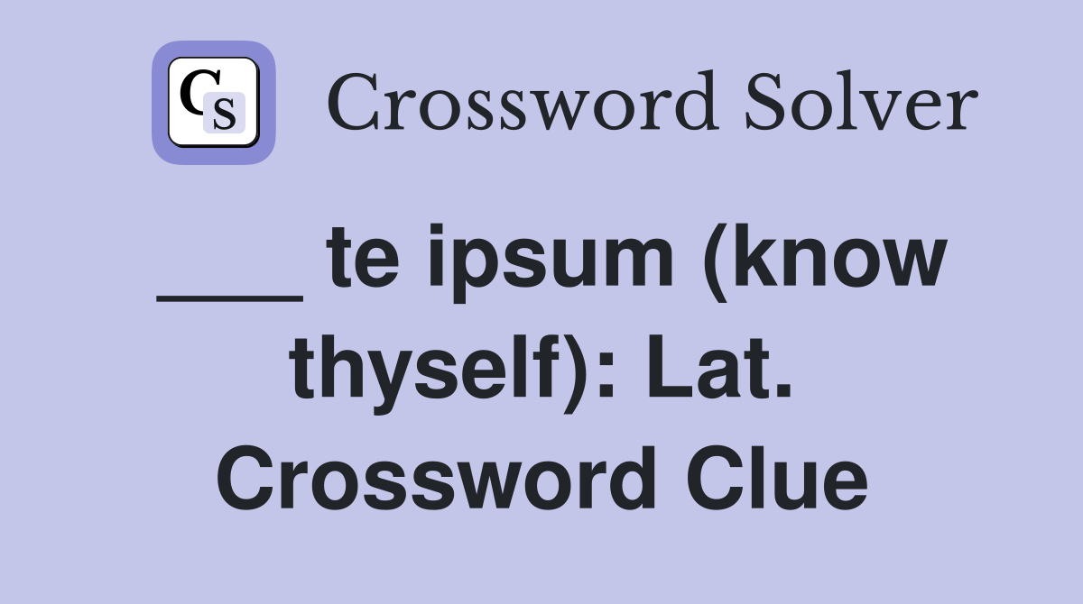 ___ te ipsum (know thyself): Lat. Crossword Clue
