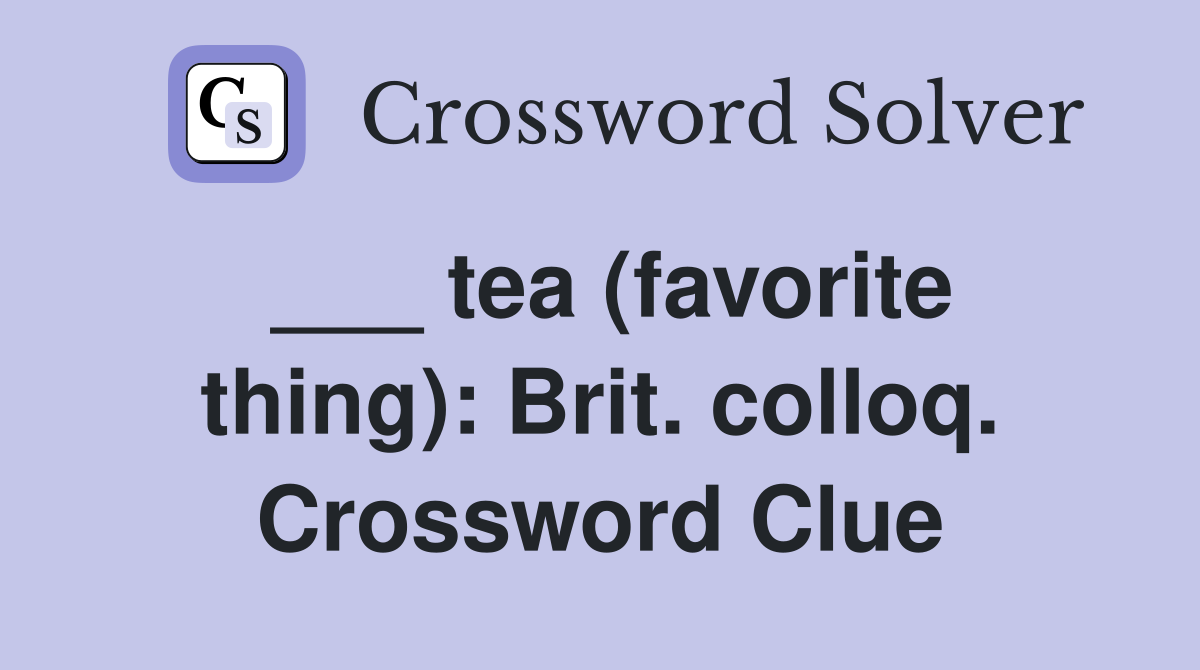 ___ tea (favorite thing): Brit. colloq. Crossword Clue