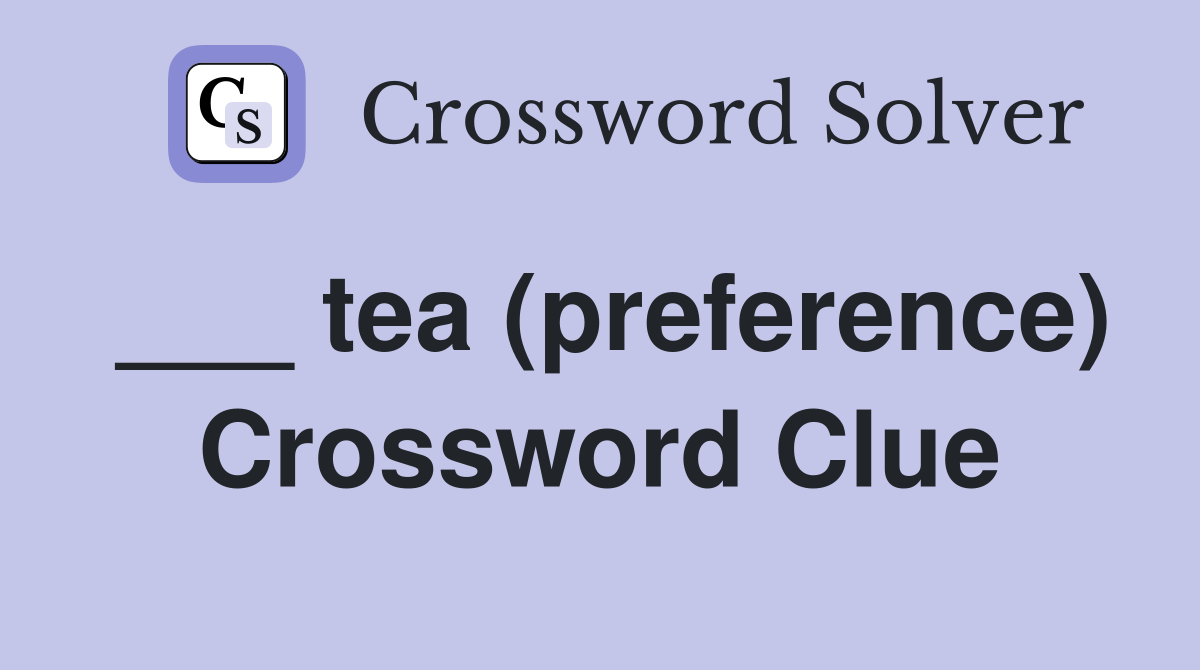 ___ tea (preference) Crossword Clue
