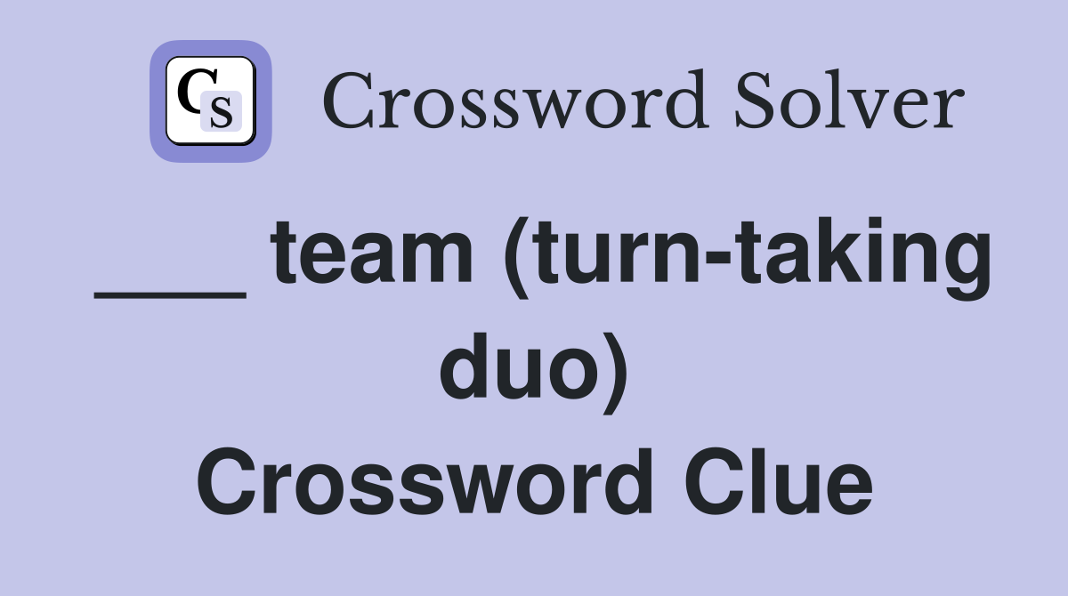 ___ team (turn-taking duo) Crossword Clue