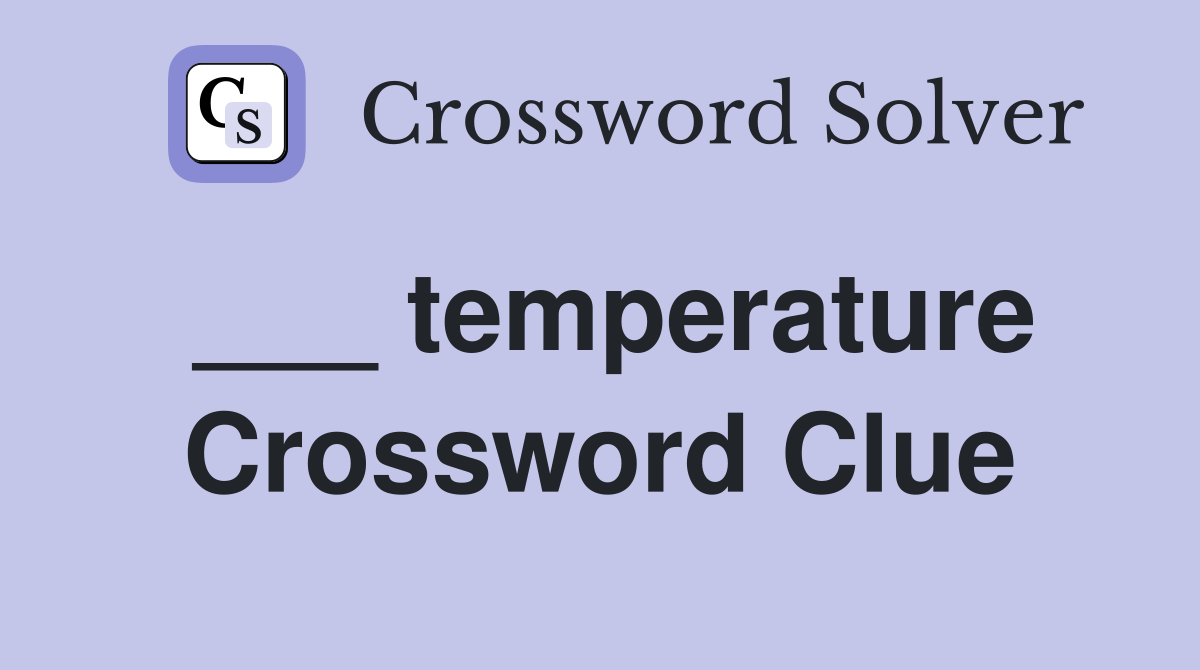 ___ temperature Crossword Clue