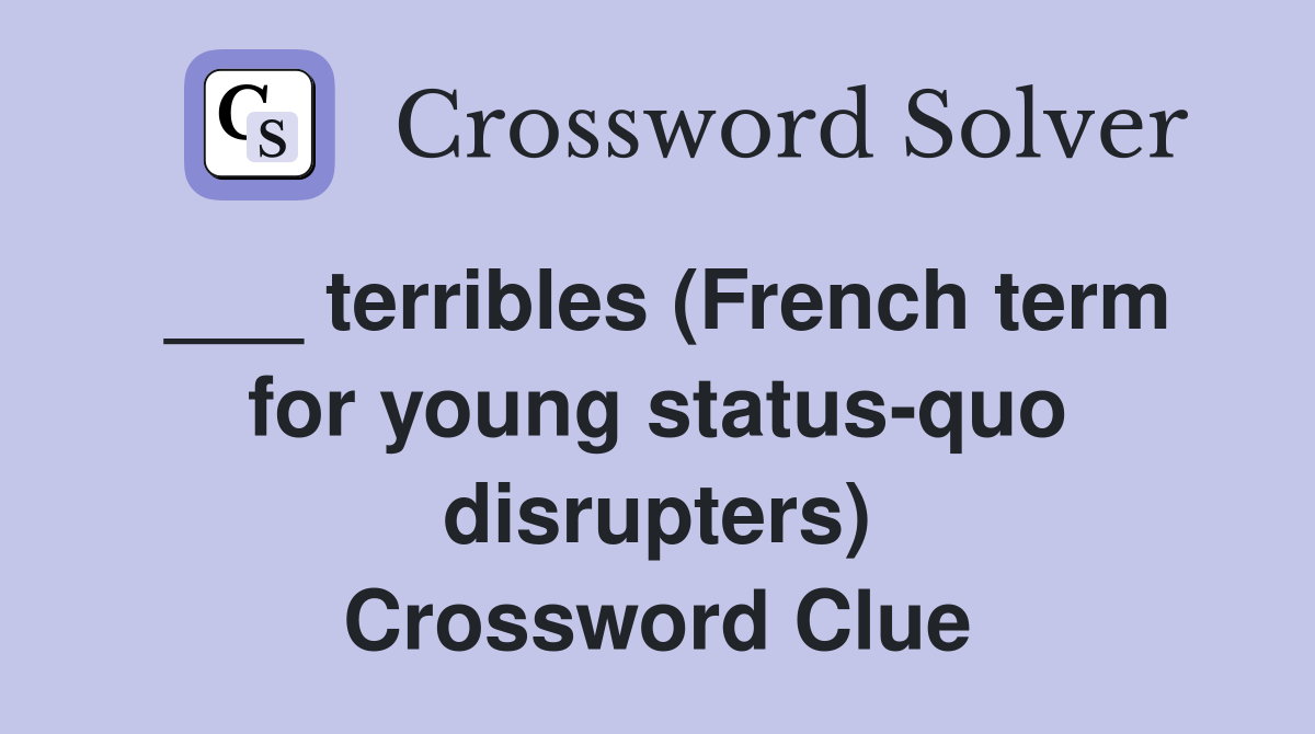 ___ terribles (French term for young status-quo disrupters) Crossword Clue