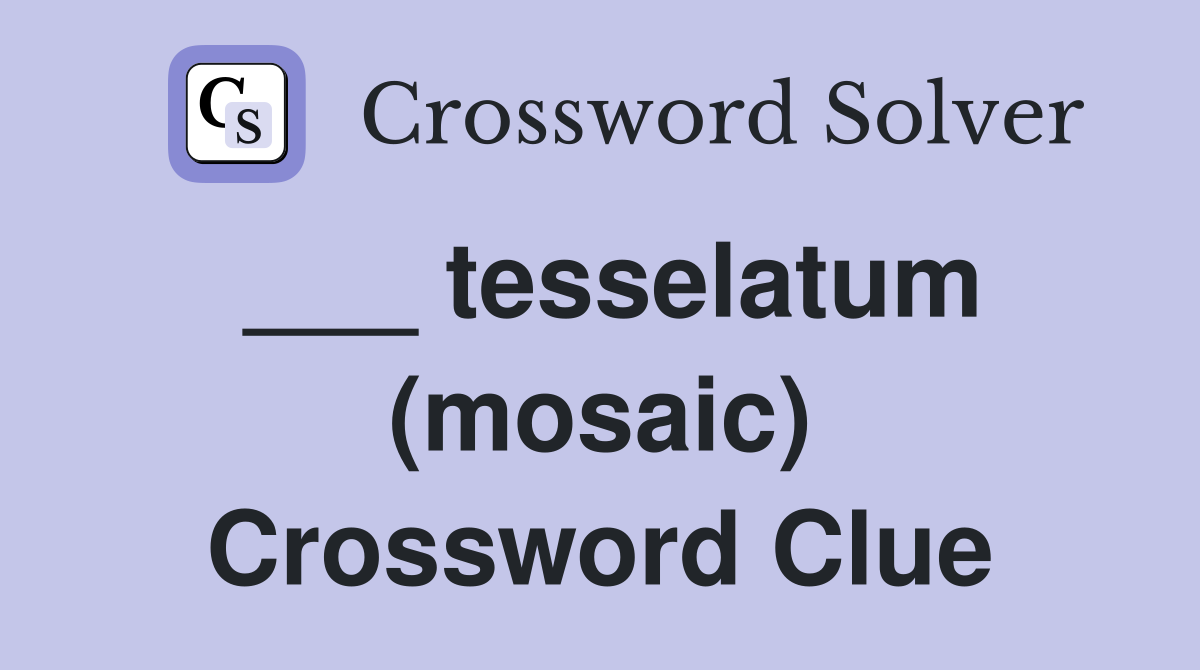 ___ tesselatum (mosaic) Crossword Clue