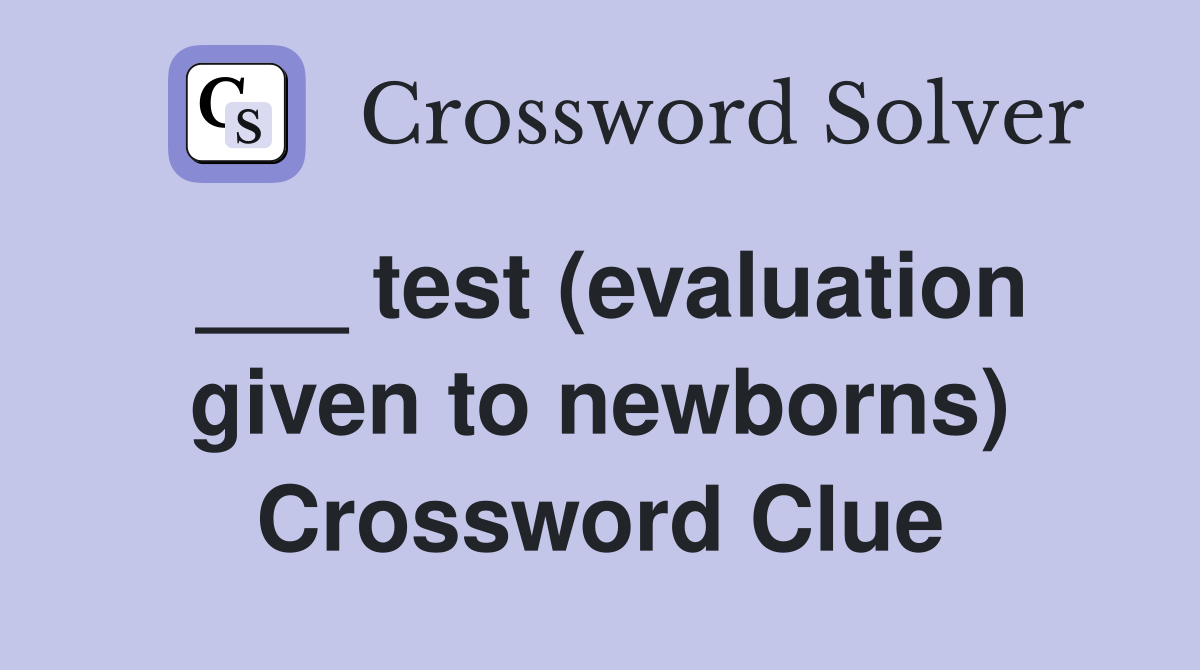 ___ test (evaluation given to newborns) Crossword Clue