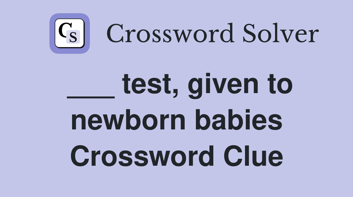 ___ test, given to newborn babies Crossword Clue