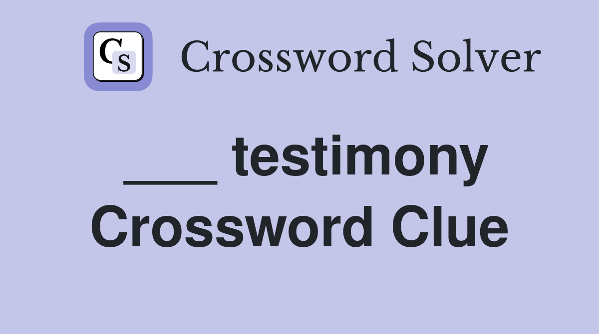 ___ testimony Crossword Clue