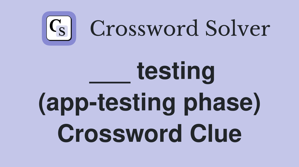 ___ testing (app-testing phase) Crossword Clue