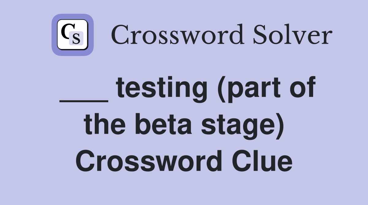 ___ testing (part of the beta stage) Crossword Clue