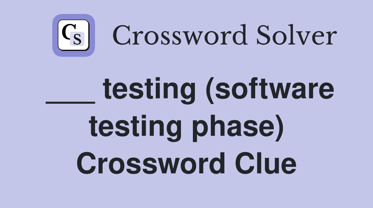 ___ testing (software testing phase) Crossword Clue