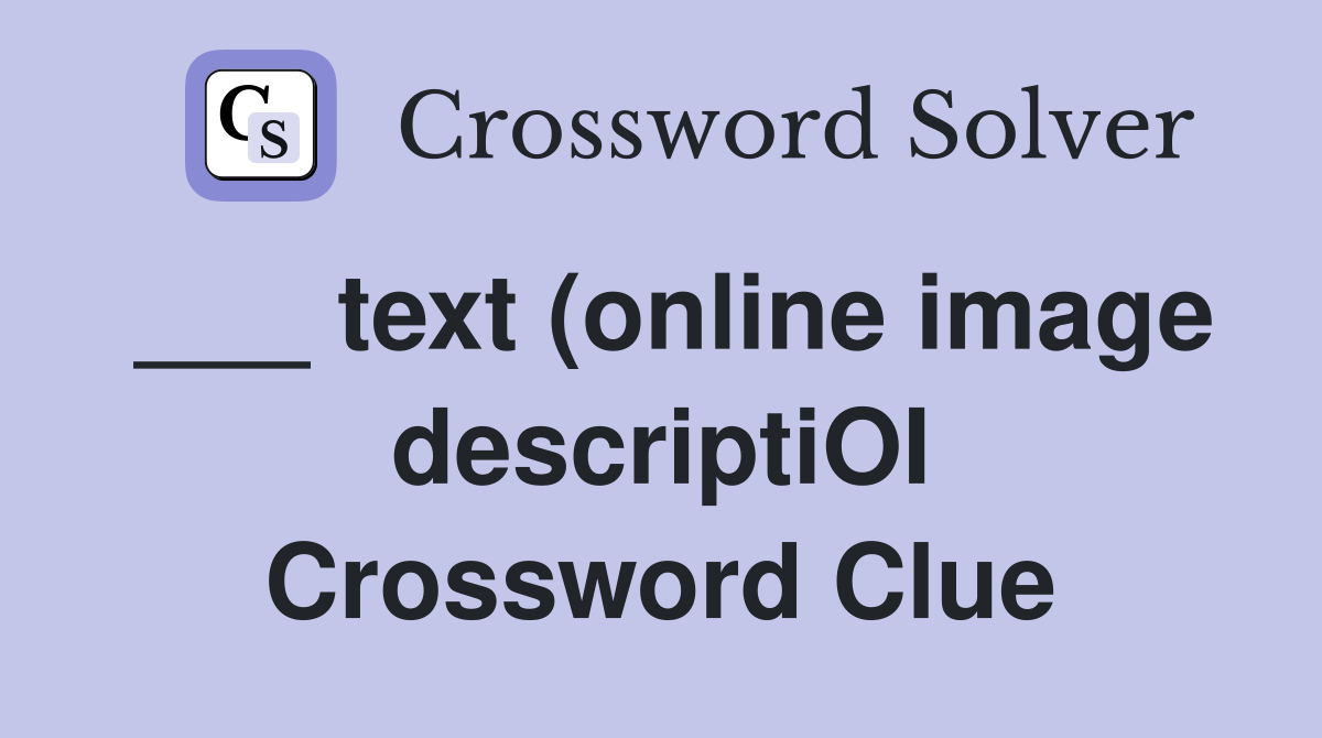 ___ text (online image descriptiOI Crossword Clue