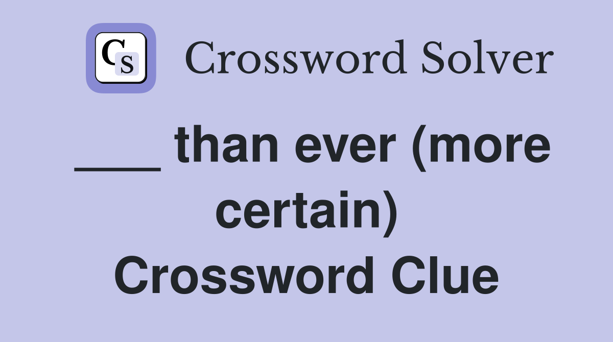 ___ than ever (more certain) Crossword Clue