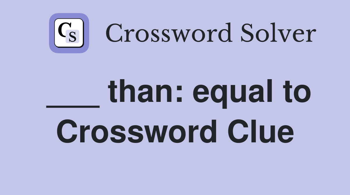 ___ than: equal to Crossword Clue
