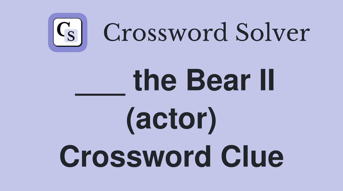 ___ the Bear II (actor) Crossword Clue