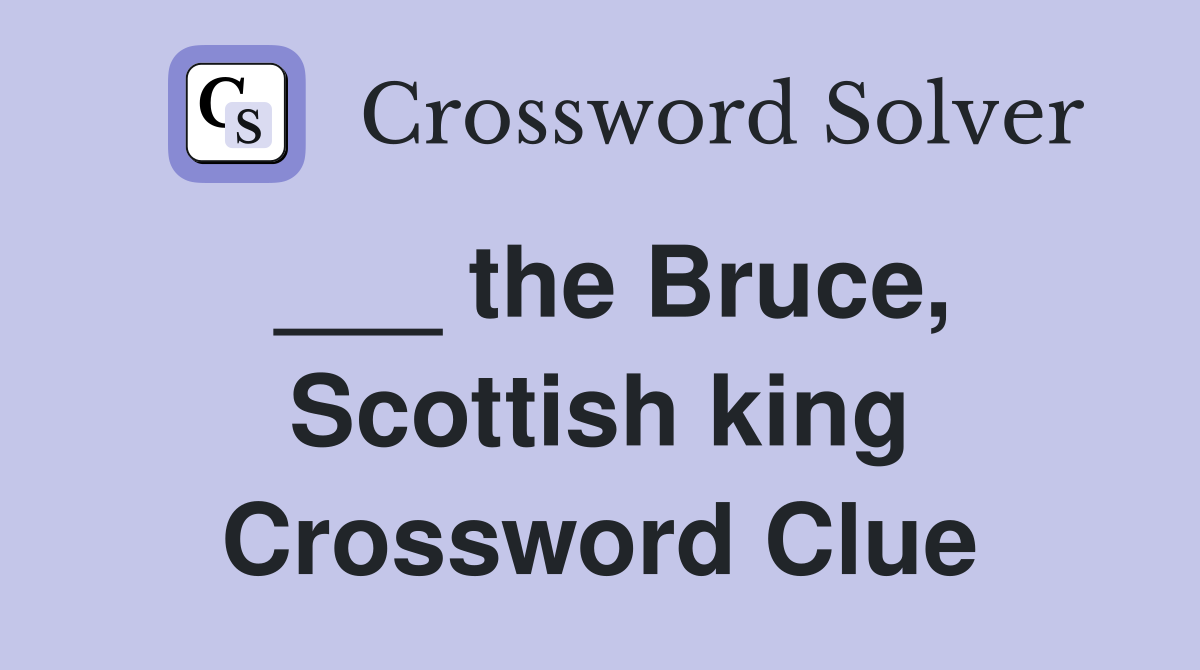 ___ the Bruce, Scottish king Crossword Clue