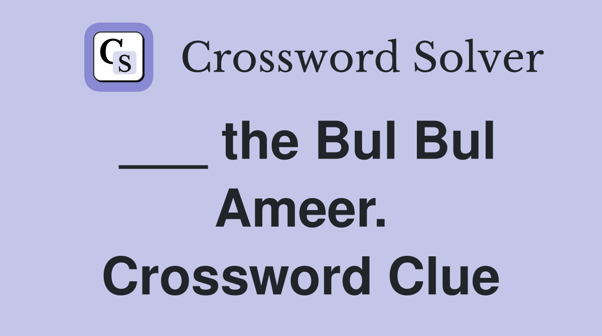 ___ the Bul Bul Ameer. Crossword Clue