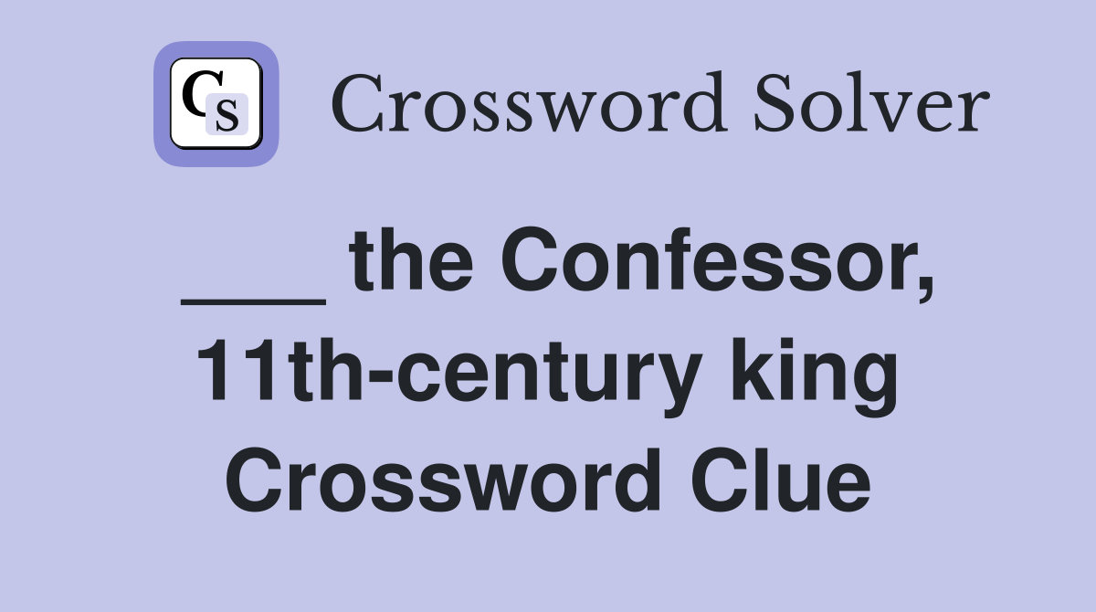 ___ the Confessor, 11th-century king Crossword Clue