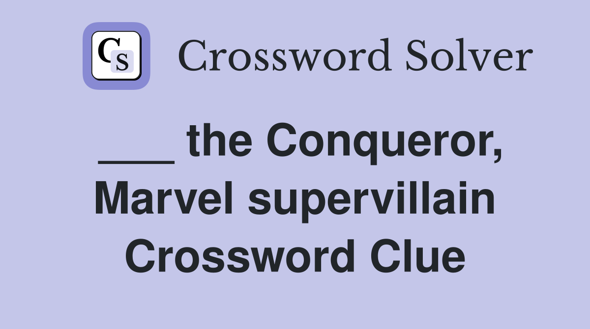 ___ the Conqueror, Marvel supervillain Crossword Clue