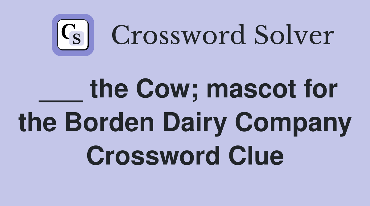 ___ the Cow; mascot for the Borden Dairy Company Crossword Clue