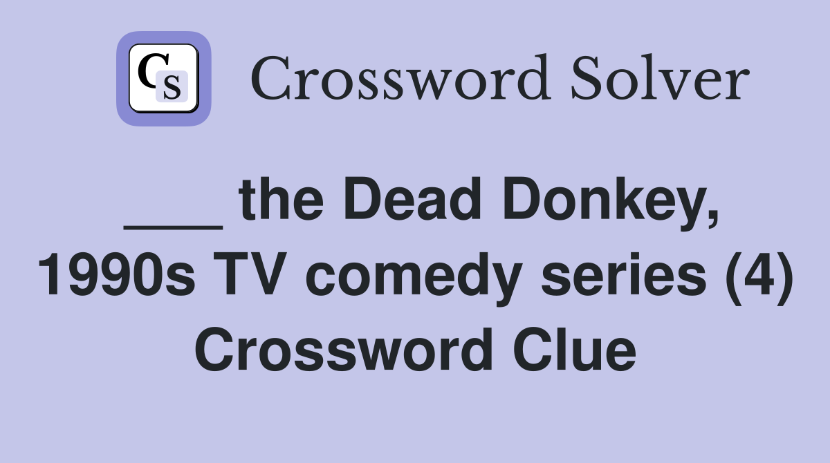 ___ the Dead Donkey, 1990s TV comedy series (4) Crossword Clue