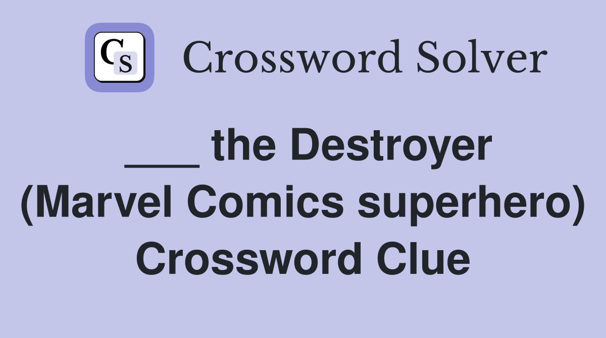___ the Destroyer (Marvel Comics superhero) Crossword Clue
