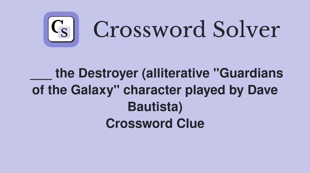 ___ the Destroyer (alliterative "Guardians of the Galaxy" character played by Dave Bautista) Crossword Clue