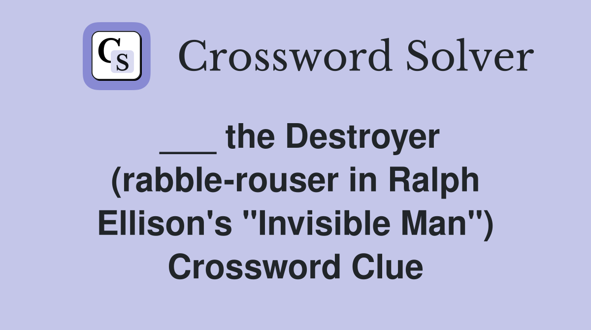 ___ the Destroyer (rabble-rouser in Ralph Ellison's "Invisible Man") Crossword Clue