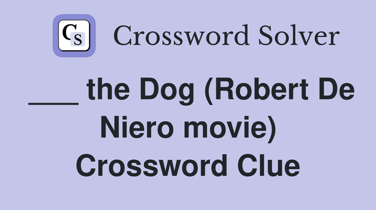 ___ the Dog (Robert De Niero movie) Crossword Clue