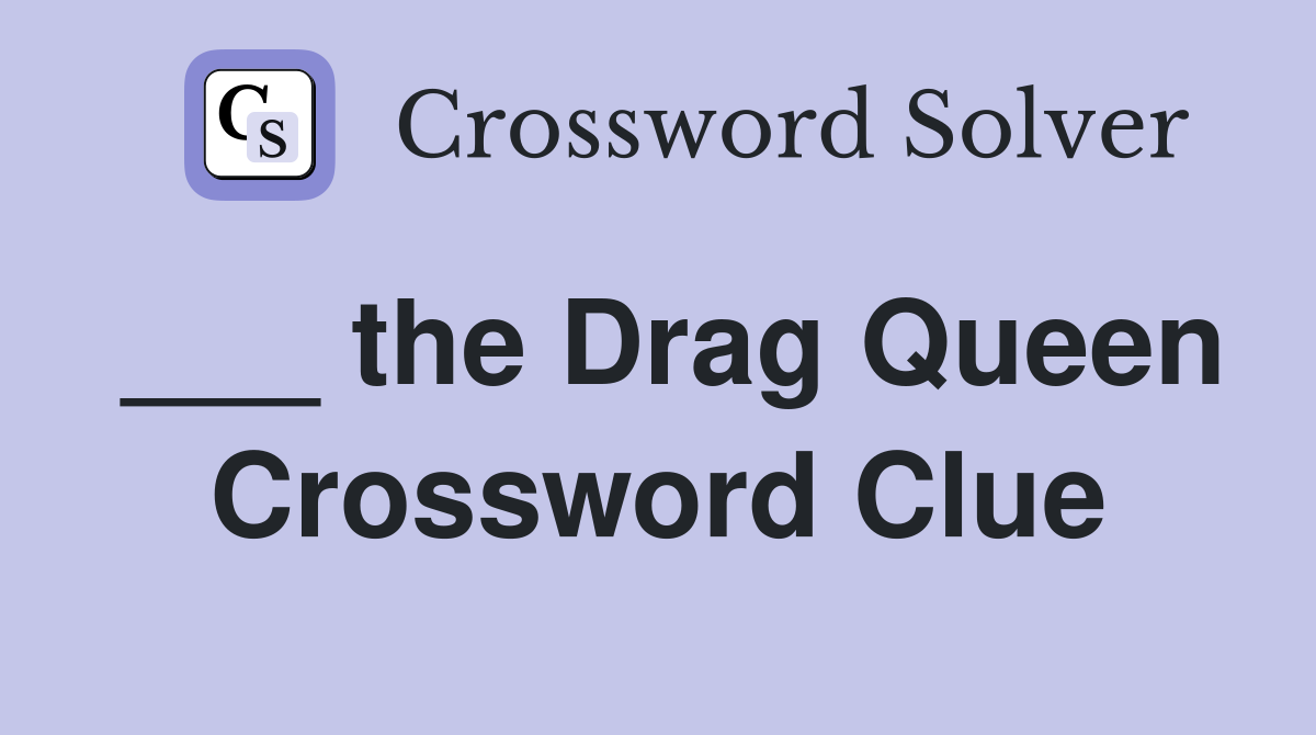 ___ the Drag Queen Crossword Clue