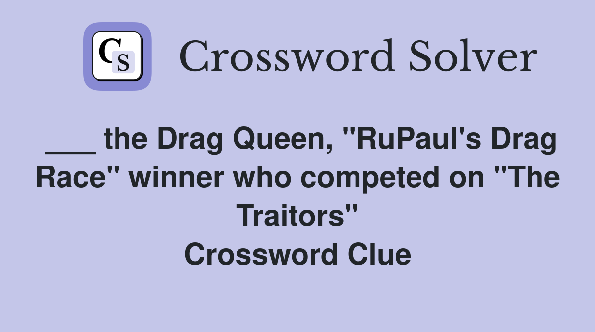 ___ the Drag Queen, "RuPaul's Drag Race" winner who competed on "The Traitors" Crossword Clue