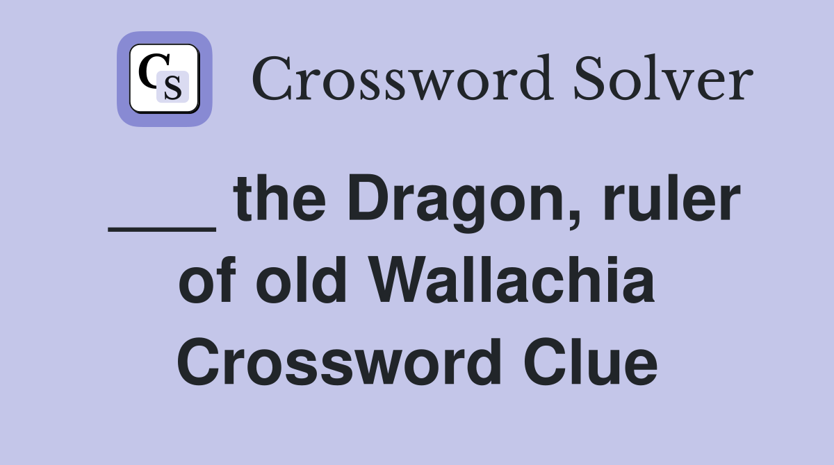 ___ the Dragon, ruler of old Wallachia Crossword Clue