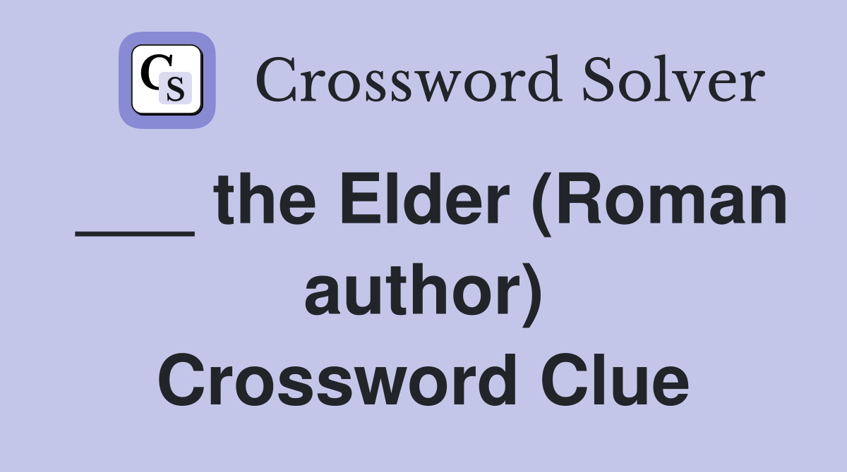 ___ the Elder (Roman author) Crossword Clue