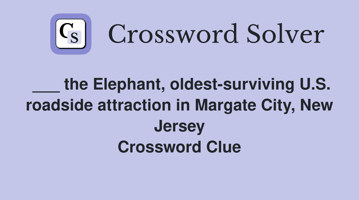 ___ the Elephant, oldest-surviving U.S. roadside attraction in Margate City, New Jersey Crossword Clue