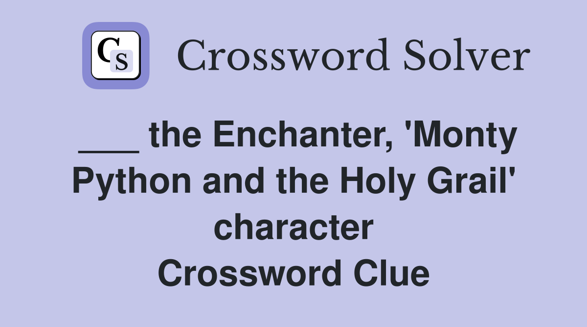 ___ the Enchanter, 'Monty Python and the Holy Grail' character Crossword Clue