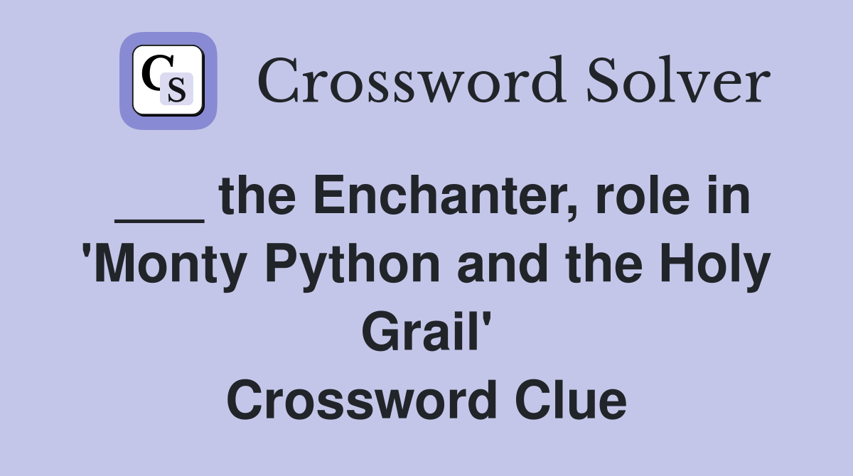 ___ the Enchanter, role in 'Monty Python and the Holy Grail' Crossword Clue