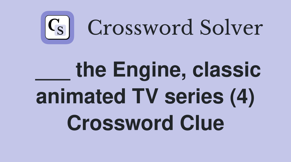 ___ the Engine, classic animated TV series (4) Crossword Clue