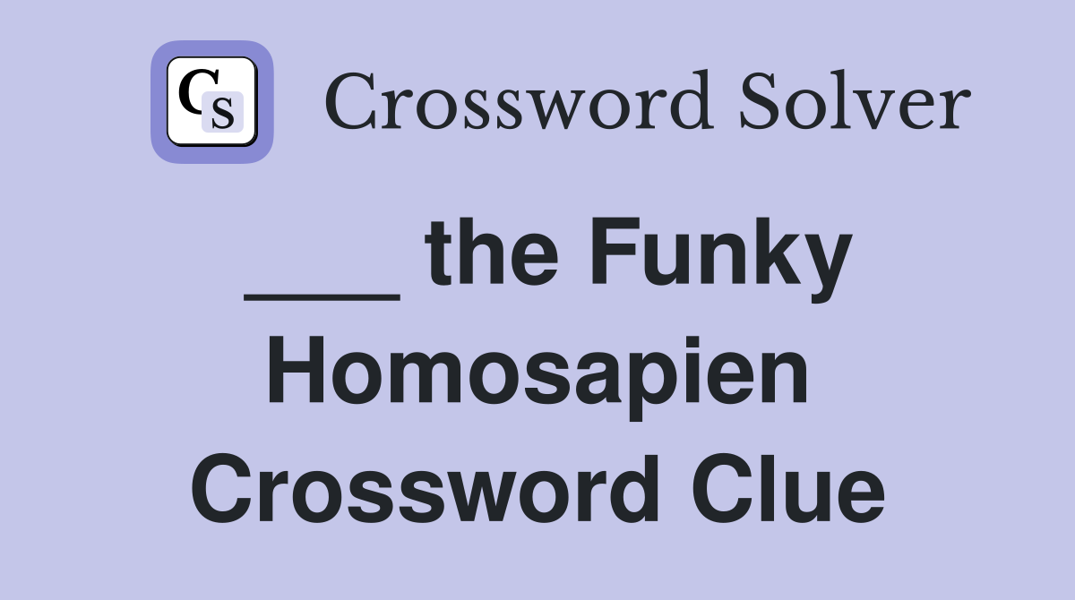 ___ the Funky Homosapien Crossword Clue
