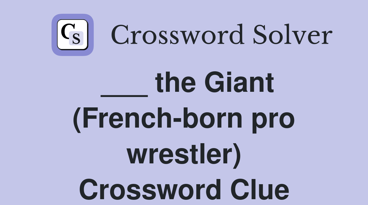 ___ the Giant (French-born pro wrestler) Crossword Clue