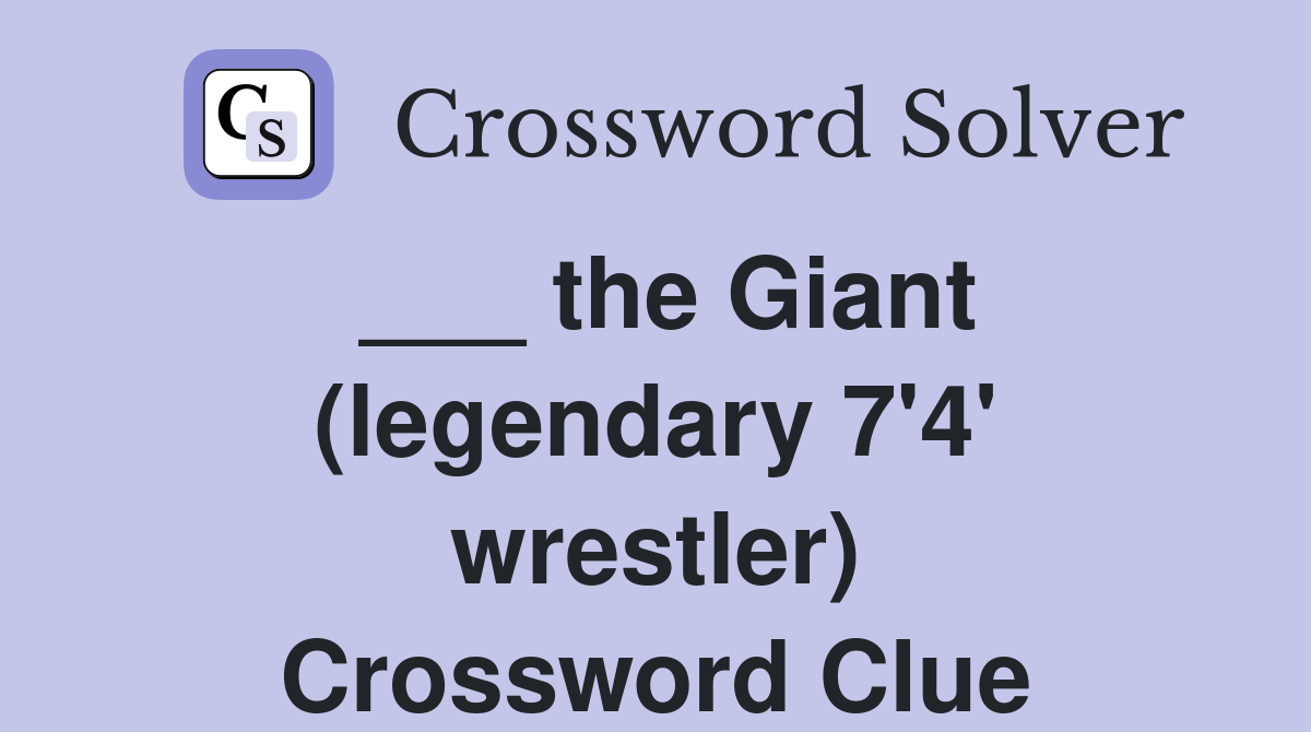 ___ the Giant (legendary 7'4' wrestler) Crossword Clue