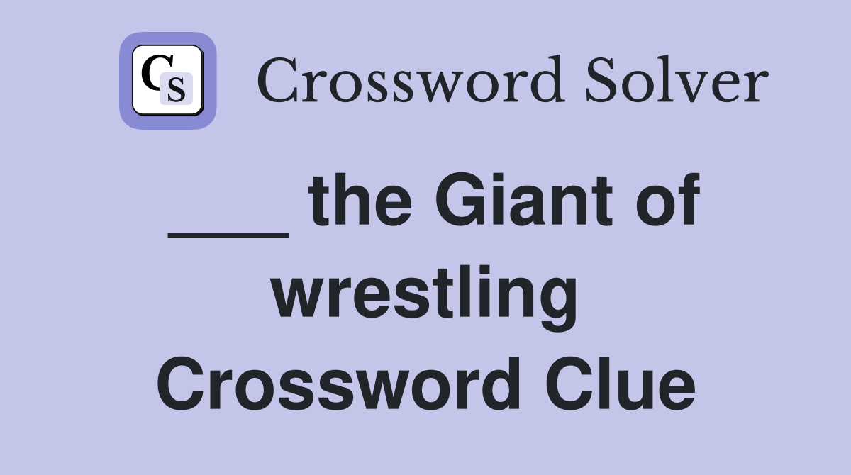 ___ the Giant of wrestling Crossword Clue