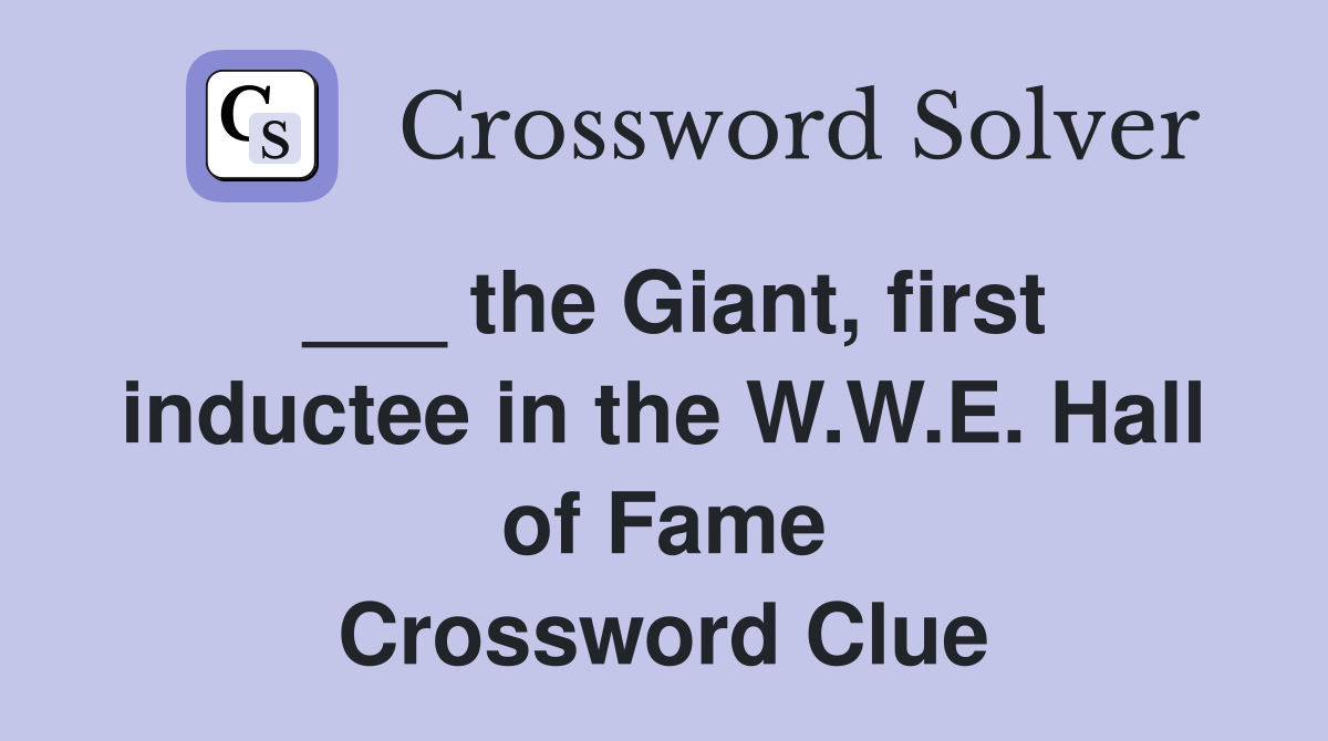 ___ the Giant, first inductee in the W.W.E. Hall of Fame Crossword Clue
