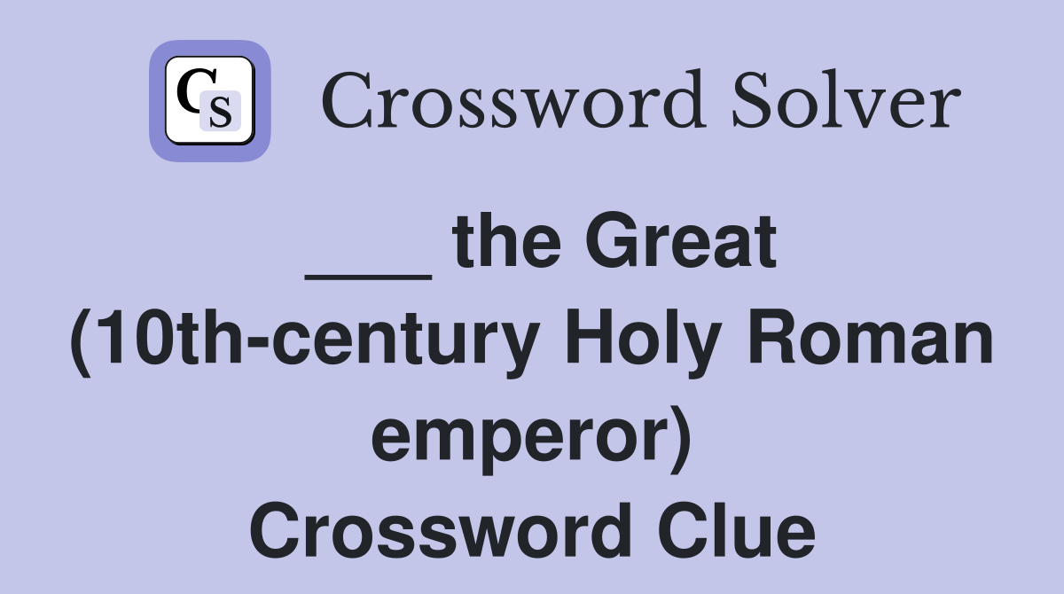 ___ the Great (10th-century Holy Roman emperor) Crossword Clue