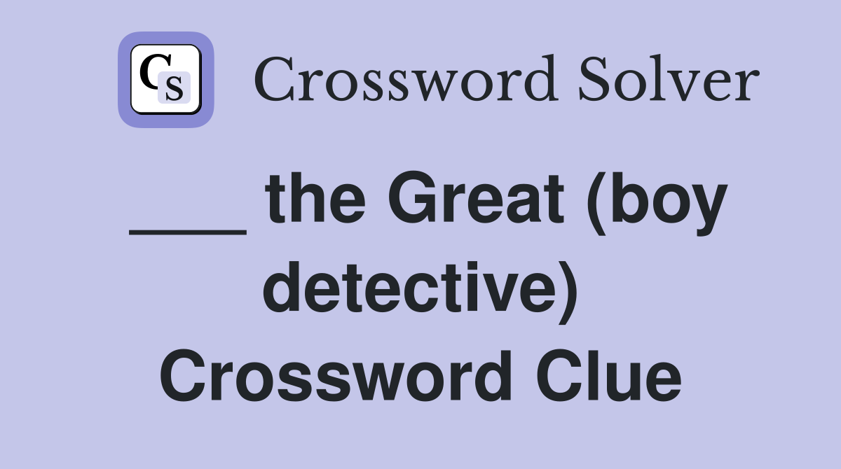 ___ the Great (boy detective) Crossword Clue