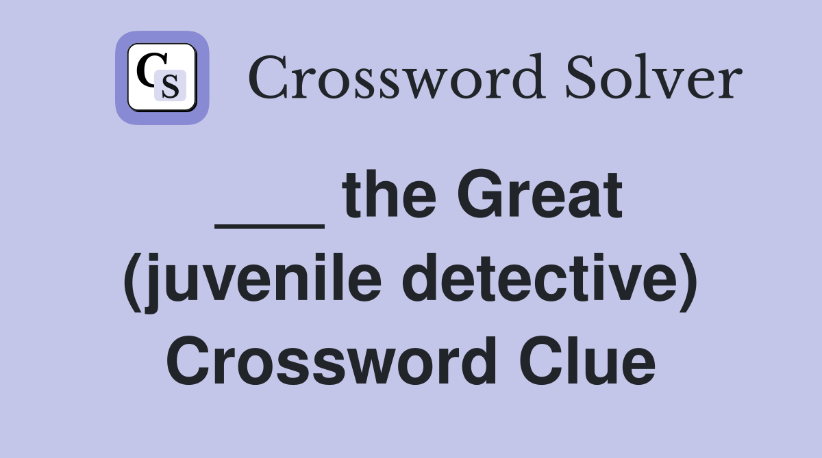 ___ the Great (juvenile detective) Crossword Clue