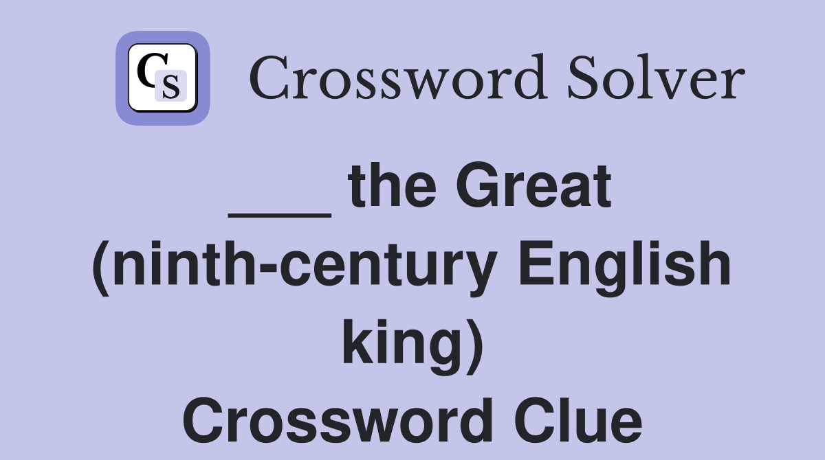 ___ the Great (ninth-century English king) Crossword Clue