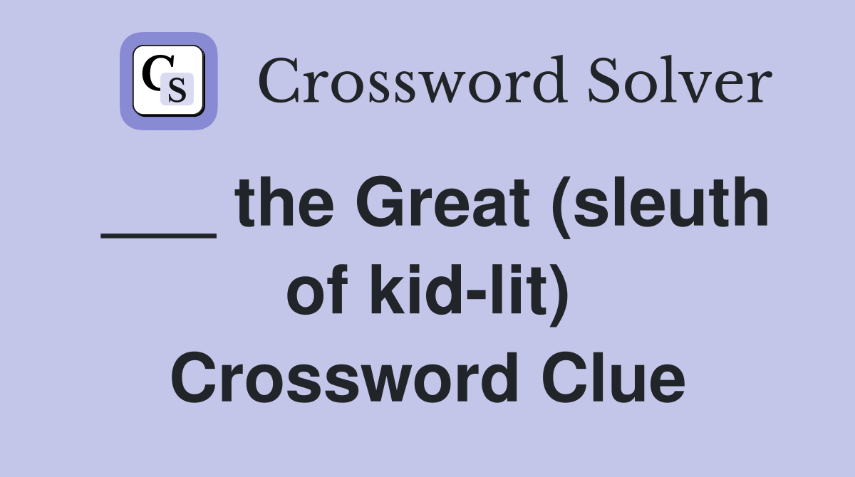 ___ the Great (sleuth of kid-lit) Crossword Clue