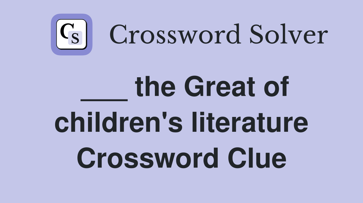 ___ the Great of children's literature Crossword Clue