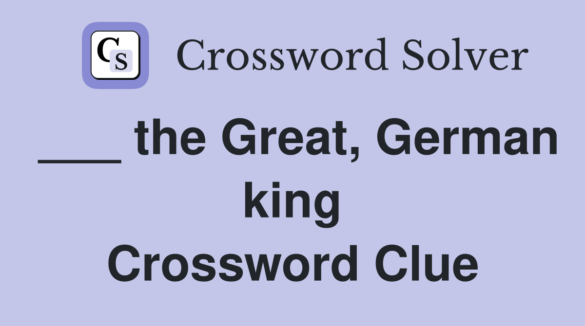 ___ the Great, German king Crossword Clue