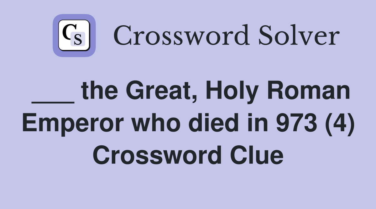 ___ the Great, Holy Roman Emperor who died in 973 (4) Crossword Clue