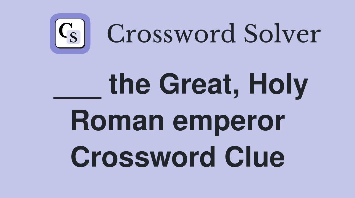 ___ the Great, Holy Roman emperor Crossword Clue
